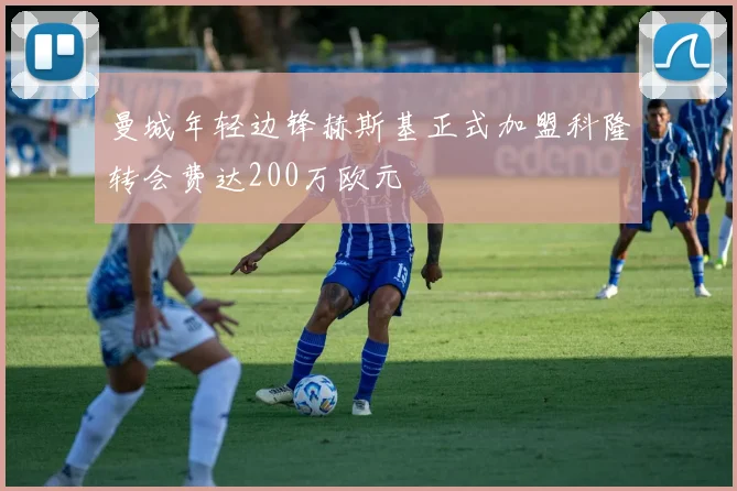 曼城年轻边锋赫斯基正式加盟科隆转会费达200万欧元